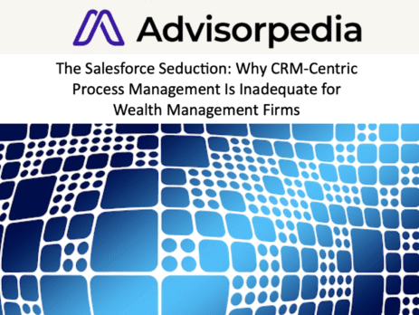 Advisorpedia John O'Connell Published in Advisorpedia: The Salesforce Seduction: Why CRM-Centric Process Management Is Inadequate for Wealth Management Firms