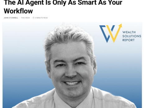 John O'Connell Published in Wealth Solutions Report: The AI Agent Is Only As Smart As Your Workflow