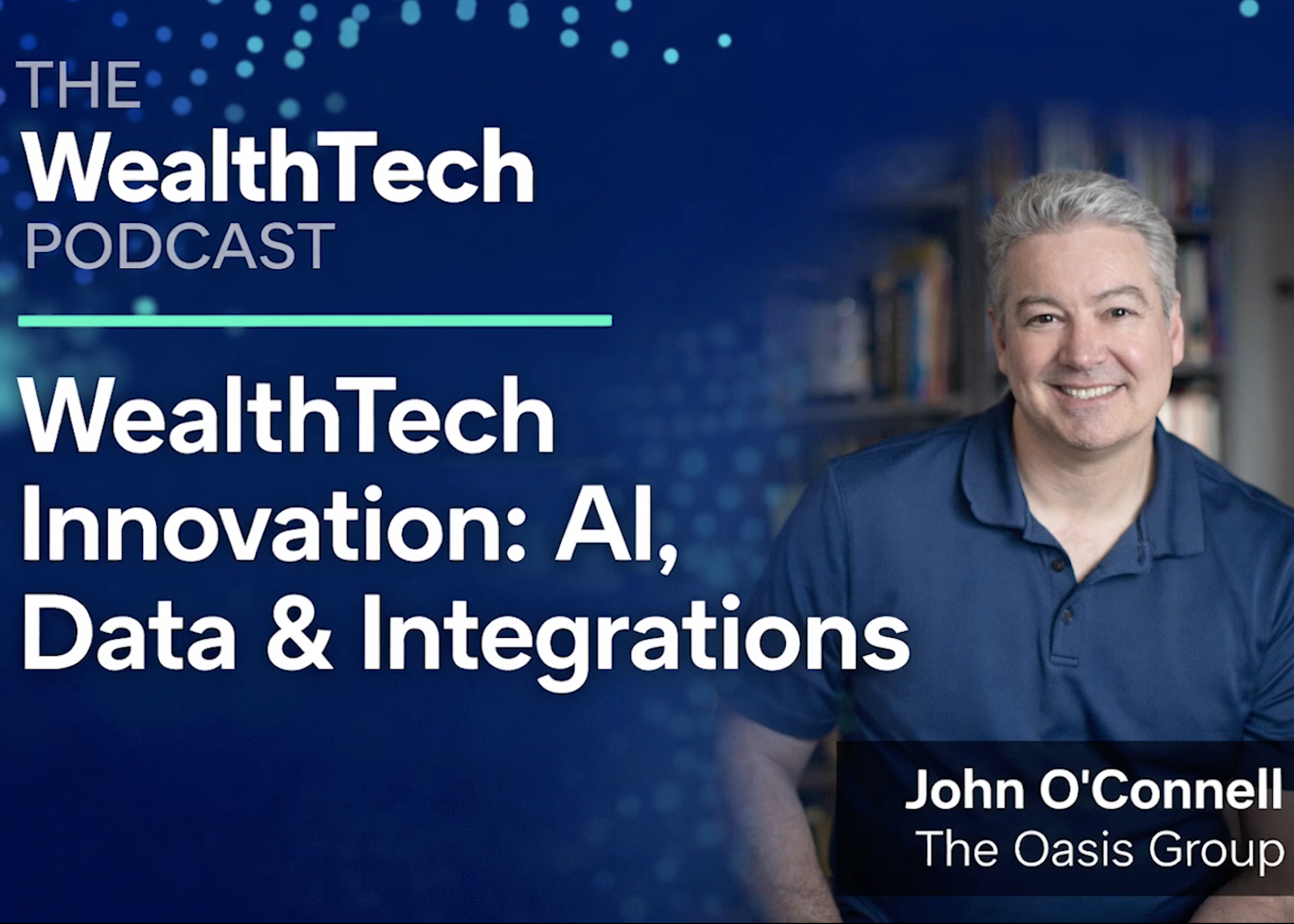John O'Connell Interviewed on The WealthTech Podcast: WealthTech Innovation: AI, Data & Integrations