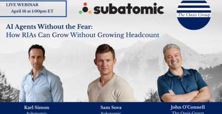 Webinar with Subatomic: AI Agents Without the Fear: How RIAs Can Grow Without Growing Headcount